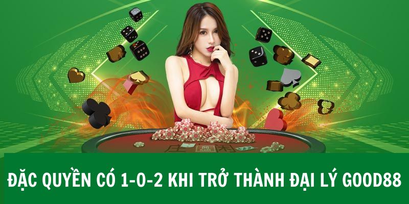 Những đặc quyền có 1-0-2 khi trở thành đại lý Good88